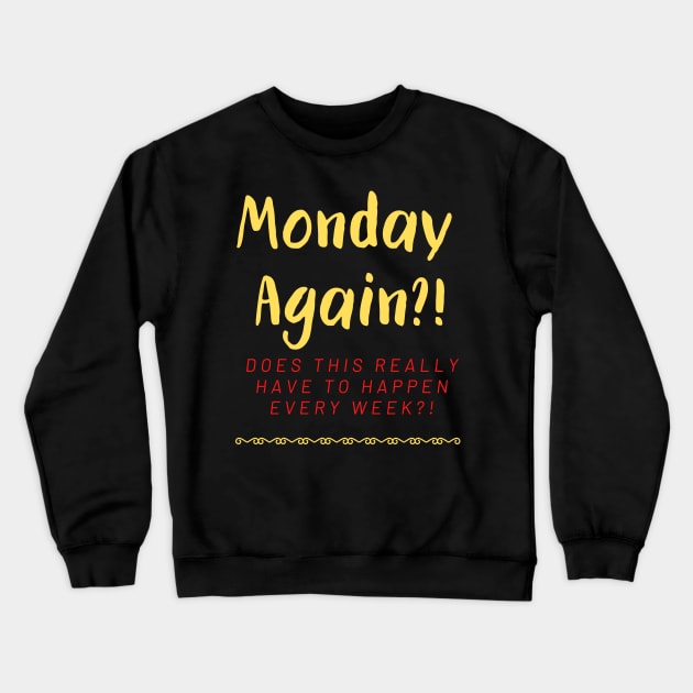 Monday Again?! Every Week?! Crewneck Sweatshirt by Fantastic Store